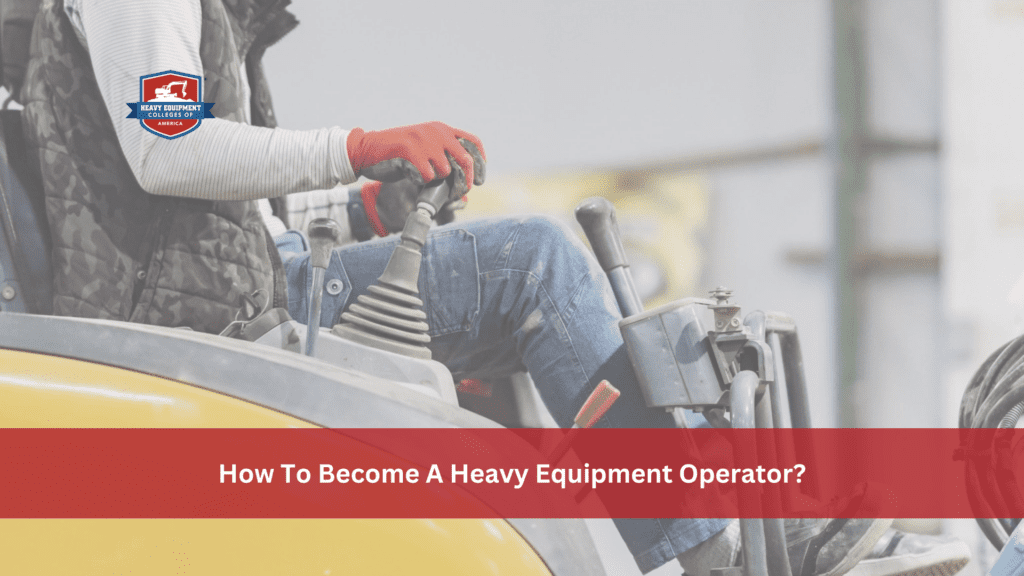 How To Become A Heavy Equipment Operator?